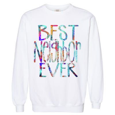 Best Neighbor Ever Colorful Neighbors Gift Garment-Dyed Sweatshirt