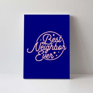 Best Neighbor Ever For A Friend In The Neighborhood Gift Great Gift Canvas