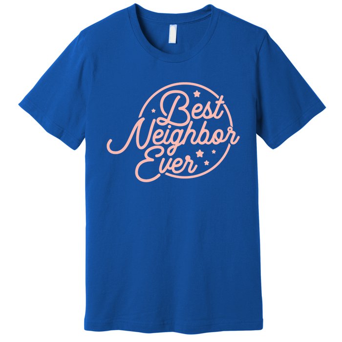 Best Neighbor Ever For A Friend In The Neighborhood Gift Great Gift Premium T-Shirt