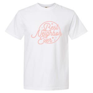 Best Neighbor Ever For A Friend In The Neighborhood Gift Great Gift Garment-Dyed Heavyweight T-Shirt