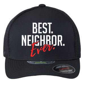 Best Neighbor Ever For A Friend In The Neighborhood Great Gift Flexfit Unipanel Trucker Cap