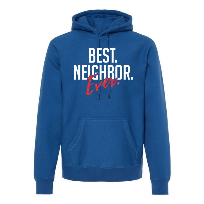 Best Neighbor Ever For A Friend In The Neighborhood Great Gift Premium Hoodie