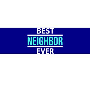 Best Neighbor Ever Friend's Gift Meaningful Gift Bumper Sticker