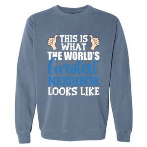 Best Neighbor Ever Greatest Local World's Greatest Neighbor Cute Gift Garment-Dyed Sweatshirt