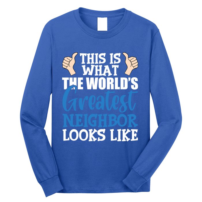 Best Neighbor Ever Greatest Local World's Greatest Neighbor Cute Gift Long Sleeve Shirt