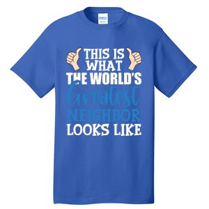 Best Neighbor Ever Greatest Local World's Greatest Neighbor Cute Gift Tall T-Shirt