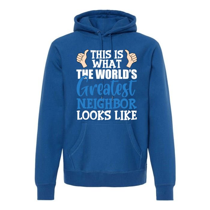 Best Neighbor Ever Greatest Local World's Greatest Neighbor Cute Gift Premium Hoodie