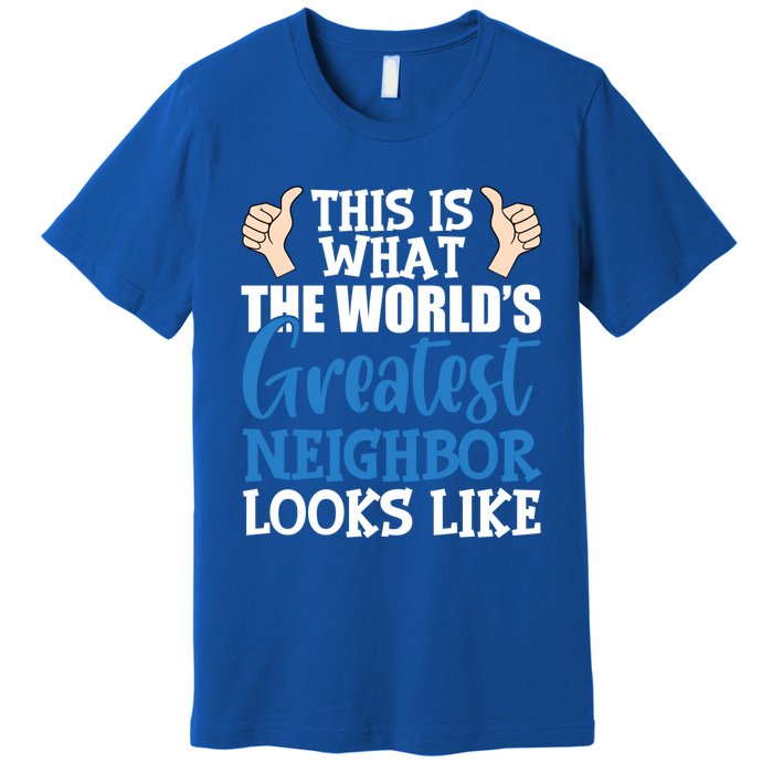 Best Neighbor Ever Greatest Local World's Greatest Neighbor Cute Gift Premium T-Shirt