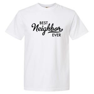 Best Neighbor Ever Gift Garment-Dyed Heavyweight T-Shirt