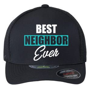 Best Neighbor Ever Quote Local Acquaintance Friend Next Door Gift Flexfit Unipanel Trucker Cap