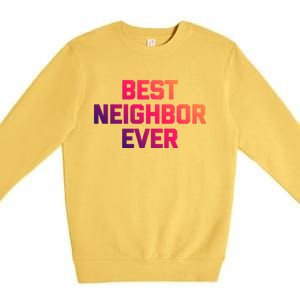 Best Neighbor Ever Gift Funny Saying Sarcastic Novelty Gift Premium Crewneck Sweatshirt