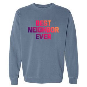 Best Neighbor Ever Gift Funny Saying Sarcastic Novelty Gift Garment-Dyed Sweatshirt