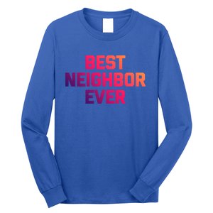 Best Neighbor Ever Gift Funny Saying Sarcastic Novelty Gift Long Sleeve Shirt