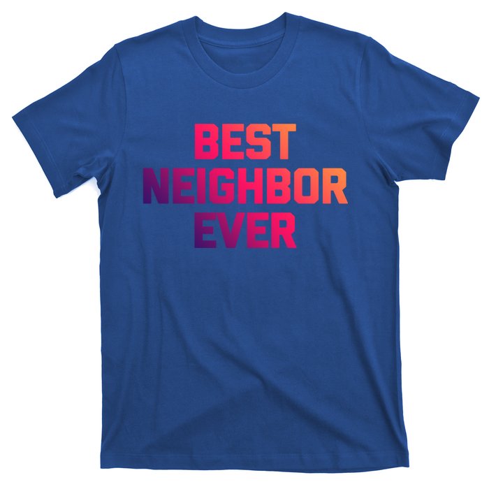 Best Neighbor Ever Gift Funny Saying Sarcastic Novelty Gift T-Shirt