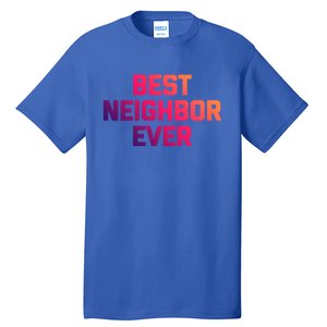 Best Neighbor Ever Gift Funny Saying Sarcastic Novelty Gift Tall T-Shirt