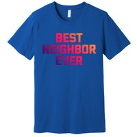 Best Neighbor Ever Gift Funny Saying Sarcastic Novelty Gift Premium T-Shirt