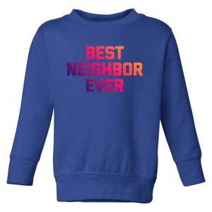 Best Neighbor Ever Gift Funny Saying Sarcastic Novelty Gift Toddler Sweatshirt