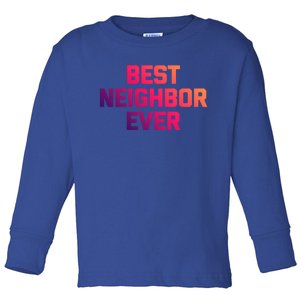 Best Neighbor Ever Gift Funny Saying Sarcastic Novelty Gift Toddler Long Sleeve Shirt