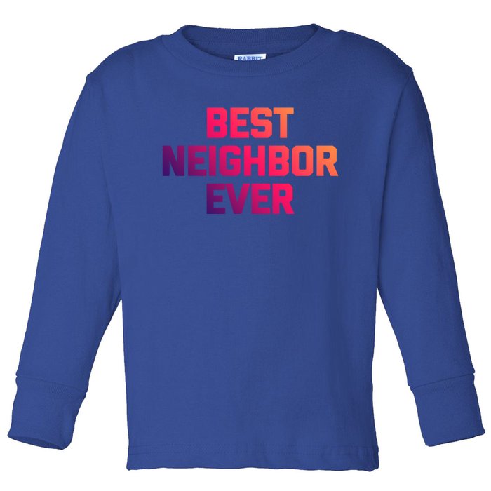 Best Neighbor Ever Gift Funny Saying Sarcastic Novelty Gift Toddler Long Sleeve Shirt