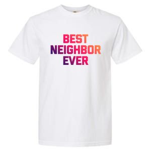 Best Neighbor Ever Gift Funny Saying Sarcastic Novelty Gift Garment-Dyed Heavyweight T-Shirt