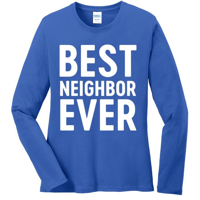 Best Neighbor Ever Cute Gift Cool Gift Ladies Long Sleeve Shirt