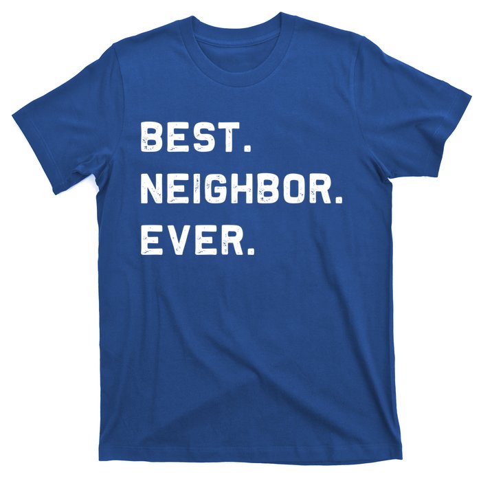 Best Neighbor Ever Funny And Sarcastic Pun Funny Gift T-Shirt