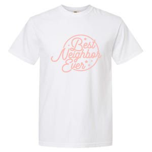 Best Neighbor Ever Friend In The Neighborhood Gift Funny Gift Garment-Dyed Heavyweight T-Shirt