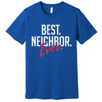 Best Neighbor Ever Friend In The Neighborhood Funny Gift Premium T-Shirt