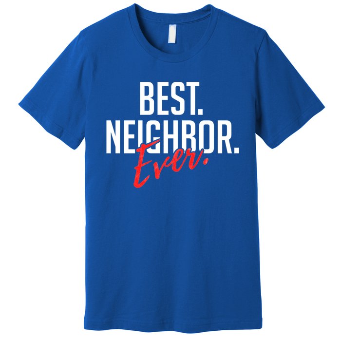 Best Neighbor Ever Friend In The Neighborhood Funny Gift Premium T-Shirt