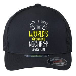 Best Neighbor Ever WorldS Greatest Neighbor Looks Like Gift Flexfit Unipanel Trucker Cap