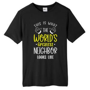 Best Neighbor Ever WorldS Greatest Neighbor Looks Like Gift Tall Fusion ChromaSoft Performance T-Shirt