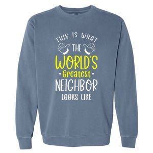 Best Neighbor Ever WorldS Greatest Neighbor Looks Like Gift Garment-Dyed Sweatshirt