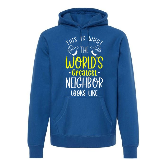 Best Neighbor Ever WorldS Greatest Neighbor Looks Like Gift Premium Hoodie