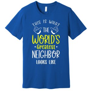 Best Neighbor Ever WorldS Greatest Neighbor Looks Like Gift Premium T-Shirt