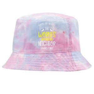 Best Neighbor Ever WorldS Greatest Neighbor Looks Like Gift Tie-Dyed Bucket Hat