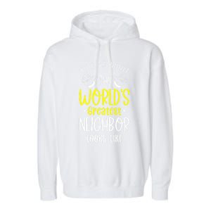 Best Neighbor Ever WorldS Greatest Neighbor Looks Like Gift Garment-Dyed Fleece Hoodie