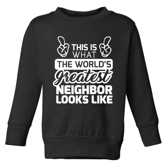 Best Neighbor Ever WorldS Greatest Neighbor Toddler Sweatshirt