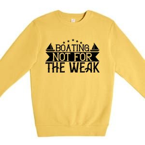 Boating Not For The Weak Great Gift Funny Boating Lover Gift Premium Crewneck Sweatshirt