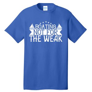 Boating Not For The Weak Great Gift Funny Boating Lover Gift Tall T-Shirt