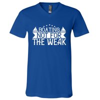 Boating Not For The Weak Great Gift Funny Boating Lover Gift V-Neck T-Shirt