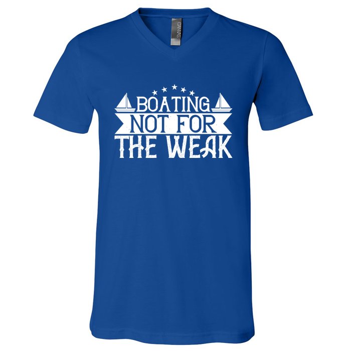 Boating Not For The Weak Great Gift Funny Boating Lover Gift V-Neck T-Shirt