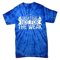 Boating Not For The Weak Great Gift Funny Boating Lover Gift Tie-Dye T-Shirt