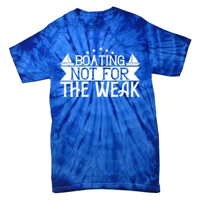 Boating Not For The Weak Great Gift Funny Boating Lover Gift Tie-Dye T-Shirt