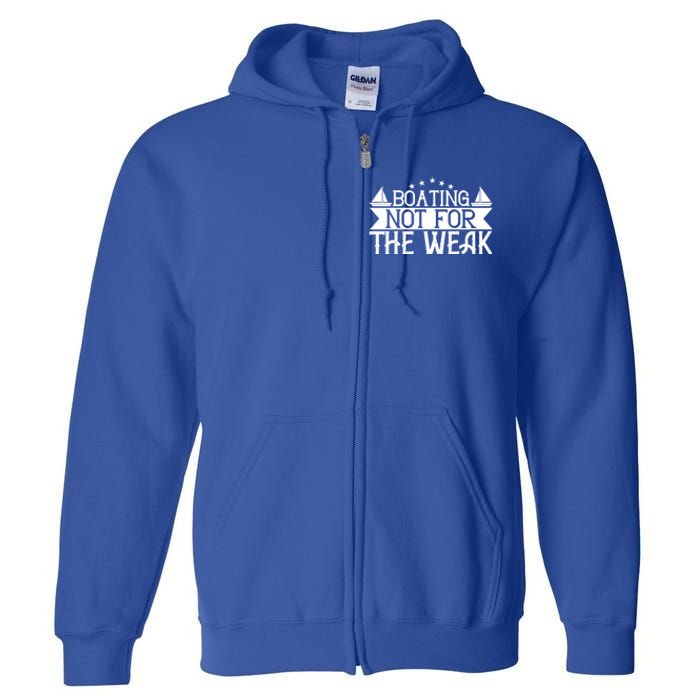 Boating Not For The Weak Great Gift Funny Boating Lover Gift Full Zip Hoodie