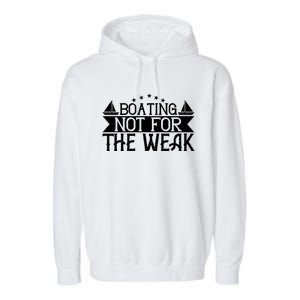 Boating Not For The Weak Great Gift Funny Boating Lover Gift Garment-Dyed Fleece Hoodie