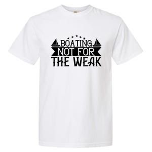 Boating Not For The Weak Great Gift Funny Boating Lover Gift Garment-Dyed Heavyweight T-Shirt