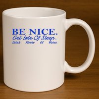 Be Nice Get Lots Of Sleep Drink Plenty Of Water Inspired 11oz C Handle Ceramic Mug