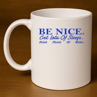Be Nice Get Lots Of Sleep Drink Plenty Of Water Inspired 11oz C Handle Ceramic Mug