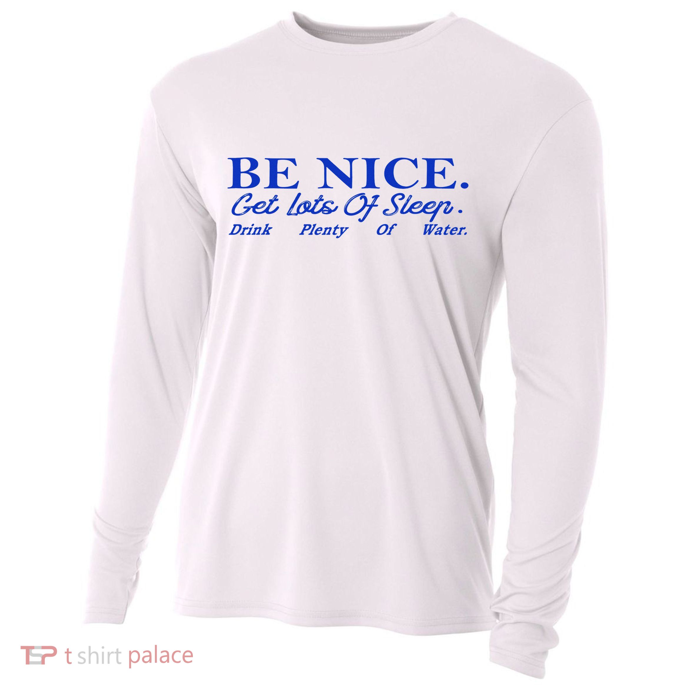 Be Nice Get Lots Of Sleep Drink Plenty Of Water Inspired Cooling Performance Long Sleeve Crew