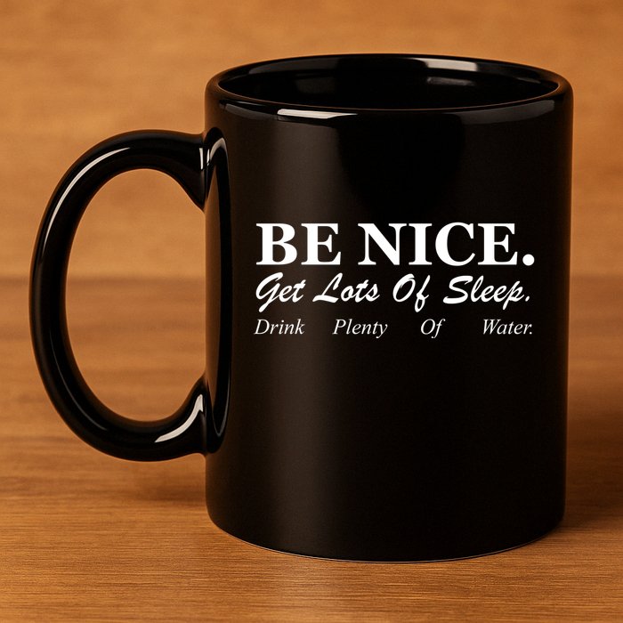 Be Nice Get Lots Of Sleep Drink Plenty Of Water 11oz C Handle Ceramic Mug